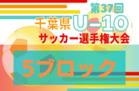 2022年度 千葉県U-10サッカー選手権大会 5ブロック大会   優勝は中志津サッカークラブ！県大会出場7チーム決定！情報提供ありがとうございました