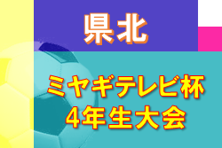 2022年度 ミヤギテレビ杯 4年生大会 県北ブロック予選 （宮城） 大会情報募集中！