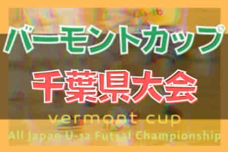 2022年度 JFAバーモントカップ第32回全日本U-12フットサル選手権大会 千葉県大会  7/2開幕！参加チームと組合せ情報お待ちしています