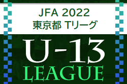JFA U-13サッカーリーグ2022 東京都 (U-13 Tリーグ)　7/3までの結果一部更新！次回日程募集中