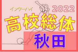 2022年度 第68回秋田県高校総体サッカー競技（インハイ女子） 東北大会出場は明桜高校！