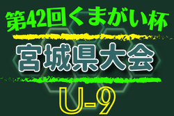 2022年度 第42回 くまがい杯低学年大会(U-9) 宮城県大会 優勝チーム掲載！