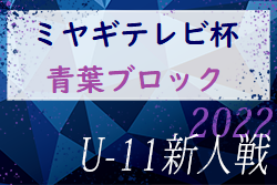 2022年度 ミヤギテレビ杯 新人大会U-11 青葉ブロック予選 （宮城）優勝はコパ！ 県大会出場8チーム決定