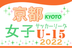 JFA U-15 女子 サッカーリーグ2022京都 6/4結果掲載！次節開催情報お待ちしています！