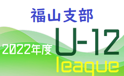 2022年度 U-12サッカーリーグ 福山支部リーグ（広島県）後期10/1開幕　結果速報！