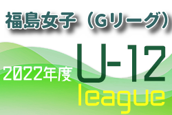 2022年度 U-12 女子福島県サッカーリーグ（Gリーグ）8/7結果速報！