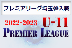 2022年度 アイリスオーヤマプレミアリーグ U-11参入戦 (埼玉) 3チームが昇格決定！