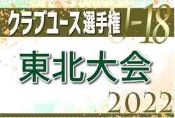 2022年度 第46回日本クラブユースU-18サッカー選手権大会東北大会 優勝はベガルタ仙台！3チームが全国大会へ！