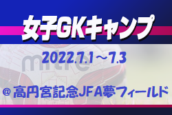 全国から20名招集！女子GKキャンプ（7.1～3＠高円宮記念JFA夢フィールド）メンバー・スケジュール発表！