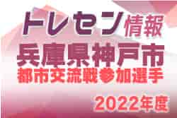 【メンバー】2022年度 神戸市トレセンU-12 13都市トレセン交流戦参加選手（兵庫）
