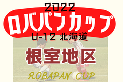 2022年度 ロバパンカップ 第54回全道U-12サッカー大会 根室地区予選（北海道）7/3結果募集！情報お待ちしています！