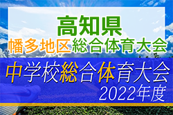 2022年度 第76回高知県中学総合体育大会幡多地区大会 サッカーの部 優勝は中村中学校！県大会出場3チーム決定！プレーオフ結果掲載！