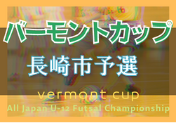 2022年度 バーモントカップU-12フットサル選手権大会長崎県大会 長崎市予選 一部結果掲載！続報お待ちしています！