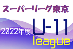 U-11 SUPER LEAGUE TOKYO 2022（スーパーリーグ東京） 1部2部　シーズン終了！順位掲載