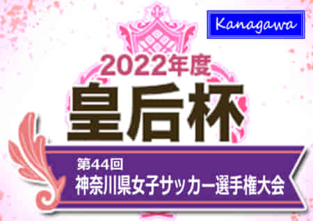 2022年度 神奈川県女子サッカー選手権 皇后杯  7/2 2回戦結果速報！6/25までの全結果更新！情報をお待ちしています！