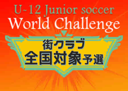 U-12ジュニアサッカーワールドチャレンジ 街クラブ予選 2022 全国対象予選 7/23,24茨城県開催！6/30エントリー締切に変更！
