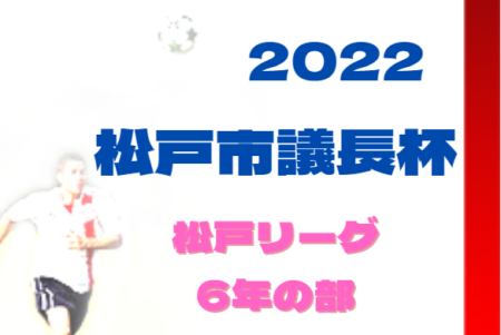 2022年度 松戸リーグ（市議長杯予選）6年の部（千葉）最終結果掲載！ブロック1位は市議長杯上位の部進出！