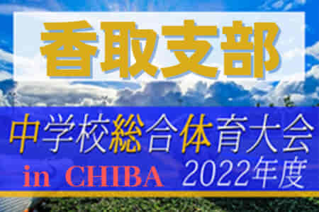 2022年度 第76回千葉県中学校総合体育大会サッカー競技 香取支部予選  優勝は東庄町立東庄中学校！県大会出場へ