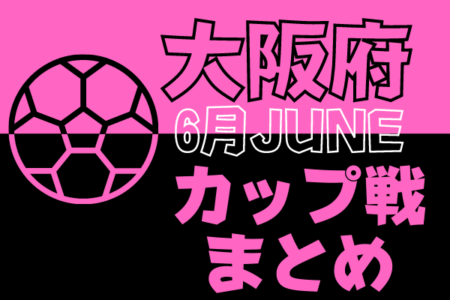 ☆八尾サマーカップ（5年生）6/26開催・組合わせ掲載☆2022年度大阪府6月のカップ戦情報・随時更新中