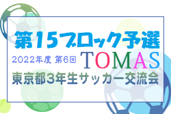 2022年度 第6回TOMAS東京都３年生サッカー交流大会 第15ブロック予選 情報募集中！