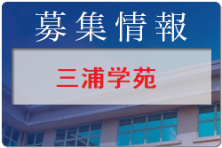 三浦学苑高校 練習会（男子7/23.8/8・女子8/12）オープンスクール・部活動体験8/11.12.13開催！2022年度 神奈川県