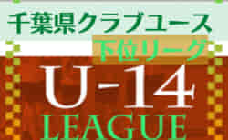 2022年度 第13回千葉県クラブユース（U-15）サッカー連盟 U-14リーグ 下位リーグ1st  7/2,3リーグ表更新！次回日程お待ちしています