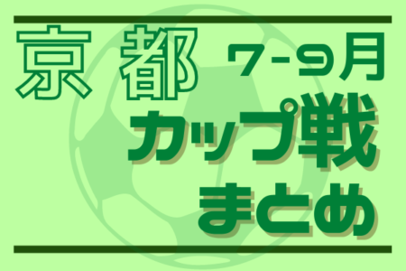 ★桜台カップ 6年生大会 9/23.24開催・組合せ掲載★2022年度京都府のカップ戦まとめ（7月･8月･9月）【随時更新】