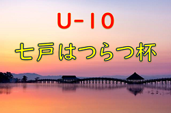 2022年度 U-10七戸はつらつ杯 （青森）6/26決勝T結果情報お待ちしています