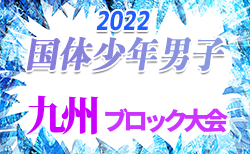 2022年度 国体 第42回九州ブロック大会サッカー競技 少年男子（熊本大会）各県参加メンバー追加！8/20～22開催