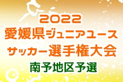 2022年度 ゆうパック杯 愛媛県ジュニアユース選手権大会 南予地区予選  7/2結果掲載！次戦は7/9代表決定戦