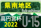 2022年度 第33回福島県ユース（U-15）サッカー選手権 県北地区予選 大会情報募集中！