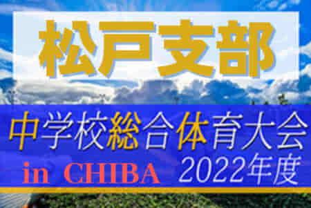 2022年度 第76回千葉県中学校総合体育大会サッカー競技 松戸支部予選  県大会出場は松戸市立常盤平中学校、松戸市立小金中学校！