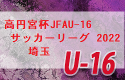 高円宮杯JFAU-16サッカーリーグ 2022 埼玉 S1 9/23までの結果更新！