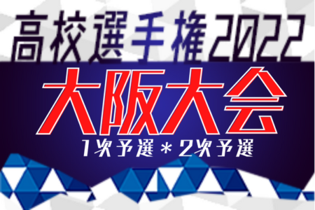 2022年度 第77回大阪高校総合体育大会 兼 第101回全国高校サッカー選手権大阪大会・1次2次予選 中央トーナメント出場31校決定！