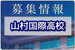 山村国際高校 サッカー部 セレクション 7/18,8/14,8/28,9/19開催！2023年度 埼玉