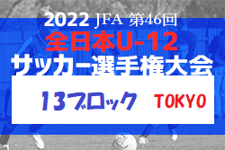 2022年度  JFA 第46回 全日本U-12 サッカー選手権大会 東京大会 第13ブロック 優勝はFCリベルタ！