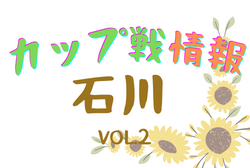 2022年度 石川県小さな大会・カップ戦情報vol.2【随時更新】7月～9月大会情報掲載！