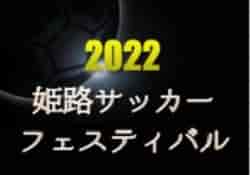 2022年度 姫路サッカーフェスティバルU-18（兵庫）全結果掲載！優勝はリーグ戦・神戸国際大学附属高校、白鷺杯・神港学園高校！