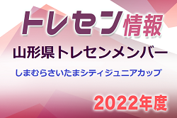 【山形県トレセンメンバー】しまむらさいたまシティジュニアカップ (7/16,17)