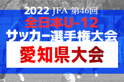 【優勝チーム意気込み掲載】2022年度 第46回 JFA全日本U-12サッカー選手権  愛知県大会  優勝は名古屋グランパス！3年ぶり10回目の全国大会出場決定！【優秀選手12名掲載】