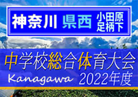 2022年度 小田原･足柄下地区中学校総合体育大会 (神奈川県) 優勝は城北！鴨宮他全6校が県西ブロック大会出場へ！情報ありがとうございます！