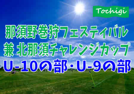 2022年度那須野巻狩フェスティバル兼第25回北那須チャレンジカップU-10・U-9 栃木 組合せ掲載 7/30.31開催