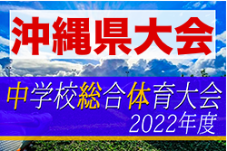 2022第56回沖縄県中学校サッカー競技大会 優勝は小禄中！結果表（差替版）掲載！