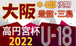 高円宮杯JFA U-18サッカーリーグ 2022 OSAKA 4部後期・豊能･三島（大阪）組合せ掲載！