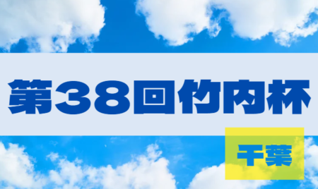 2022年度 第38回竹内杯サッカー大会（千葉）総合優勝は市川真間どろんこSC！情報提供ありがとうございました！