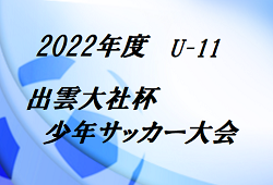 2022年度 出雲大社杯 U-11 少年サッカー大会 優勝は福山ローザス・セレソン！