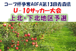 2022年度 コープ杯争奪AOFA第13回青森県U-10サッカー大会 上北・下北地区予選 大会結果掲載！ 六ケ所・おいらせが県大会へ