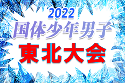 2022年度 第49回東北総合体育大会サッカー競技会(ミニ国体) 少年男子(青森県開催) 代表３チーム決定！