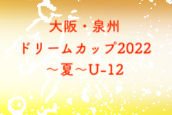 2022年度 大阪・泉州ドリームカップ2022〜夏〜U-12 優勝はRIP ACE！