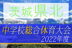 2022年度 茨城県民総合体育大会（中学サッカーの部）県北地区大会　優勝は大久保中学校！県大会出場3校決定！